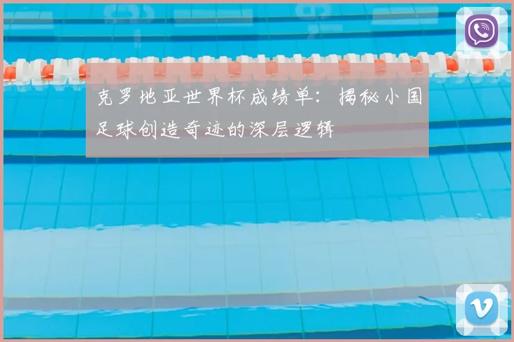 克罗地亚世界杯成绩单：揭秘小国足球创造奇迹的深层逻辑
