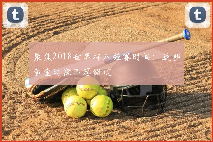 聚焦2018世界杯八强赛时间：这些黄金时段不容错过