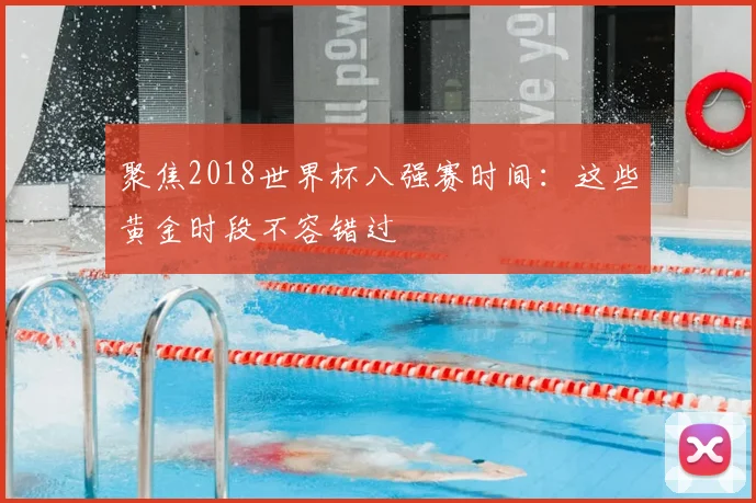 聚焦2018世界杯八强赛时间：这些黄金时段不容错过